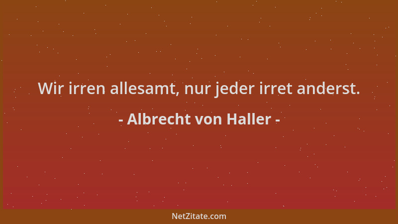 Albrecht von Haller - Wir irren allesamt, nur jeder irret anderst....