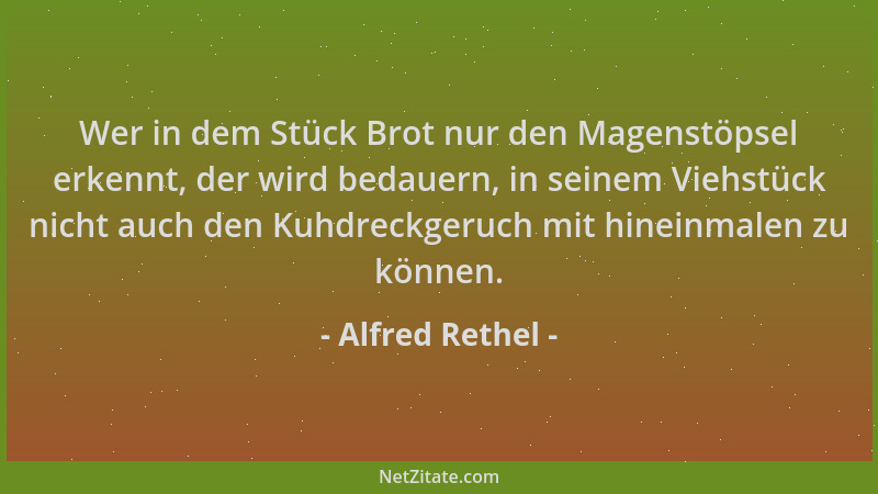 Alfred Rethel - Wer in dem Stück Brot nur den Magenstöpsel erkennt, der wird bedauern, in seinem Viehstück nicht auch den K...