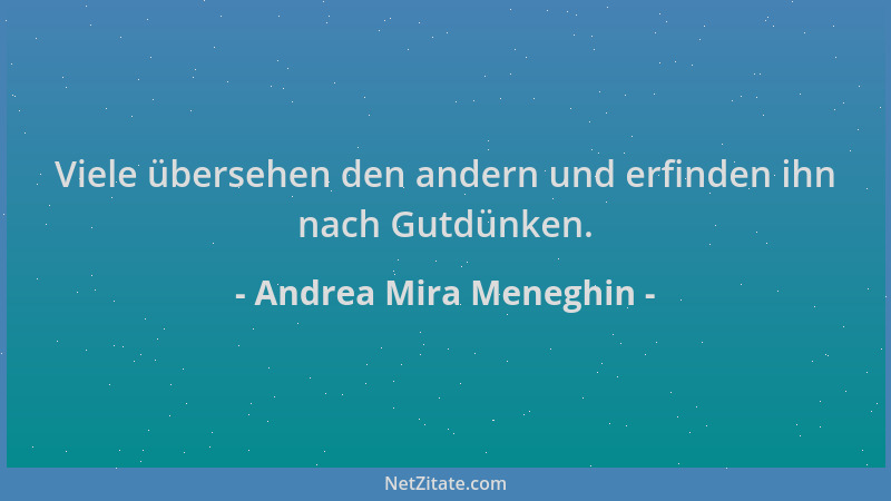 Andrea Mira Meneghin - Viele übersehen den andern und erfinden ihn nach Gutdünken....