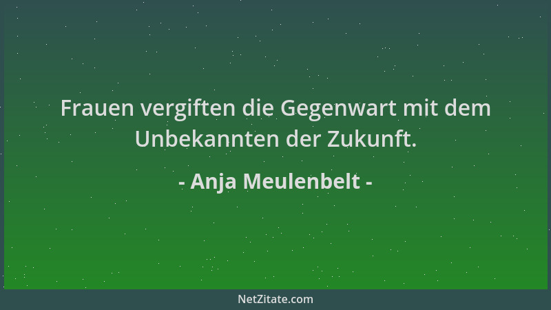 Anja Meulenbelt - Frauen vergiften die Gegenwart mit dem Unbekannten der Zukunft....
