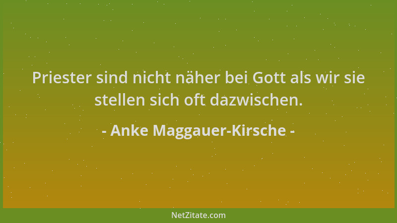 Anke Maggauer-Kirsche - Priester sind nicht näher bei Gott als wir sie stellen sich oft dazwischen....