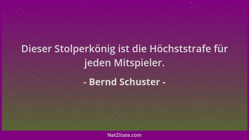 Bernd Schuster - Dieser Stolperkönig ist die Höchststrafe für jeden Mitspieler....