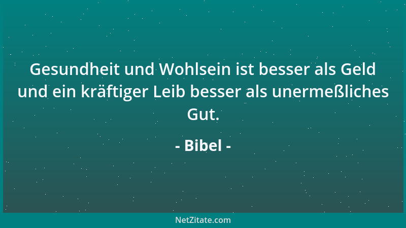 Bibel - Gesundheit und Wohlsein ist besser als Geld und ein kräftiger Leib besser als unermeßliches Gut....