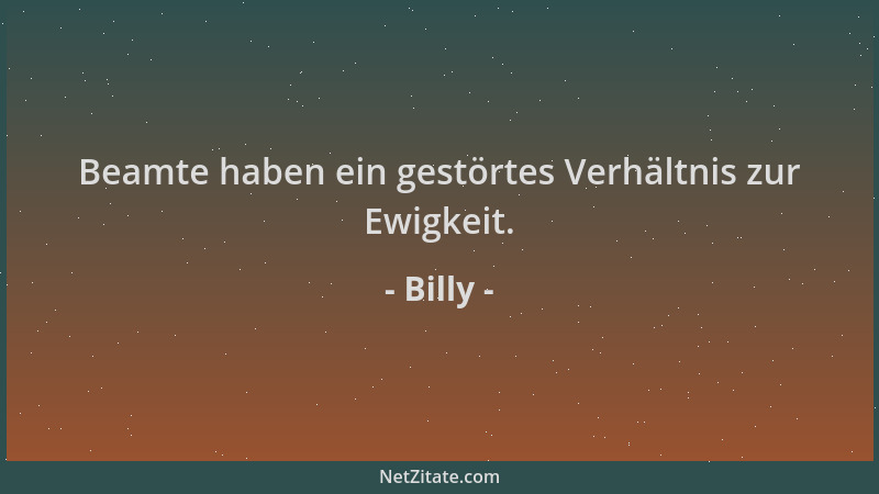 Billy - Beamte haben ein gestörtes Verhältnis zur Ewigkeit....