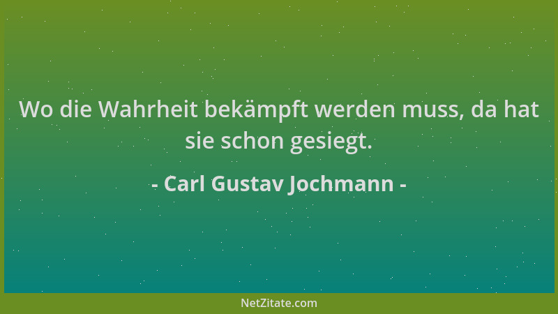Carl Gustav Jochmann - Wo die Wahrheit bekämpft werden muss, da hat sie schon gesiegt....