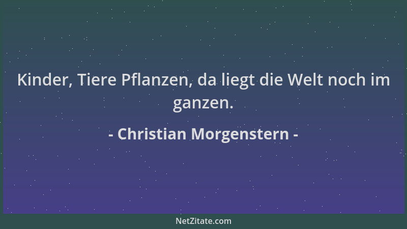Christian Morgenstern - Kinder, Tiere Pflanzen, da liegt die Welt noch im ganzen....