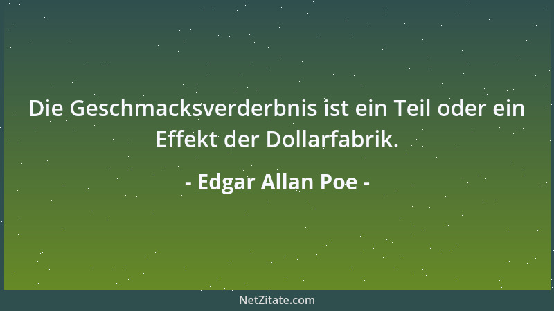 Edgar Allan Poe - Die Geschmacksverderbnis ist ein Teil oder ein Effekt der Dollarfabrik....