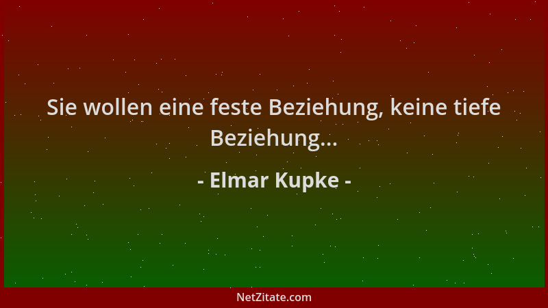 Elmar Kupke - Sie wollen eine feste Beziehung, keine tiefe Beziehung......