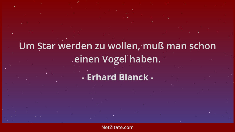 Erhard Blanck - Um Star werden zu wollen, muß man schon einen Vogel haben....