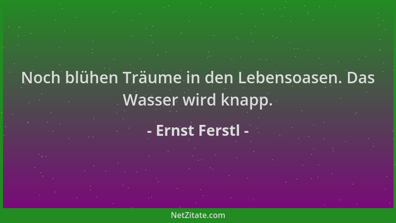 Ernst Ferstl - Noch blühen Träume in den Lebensoasen. Das Wasser wird knapp....