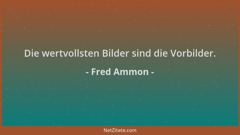 Fred Ammon - Die wertvollsten Bilder sind die Vorbilder....