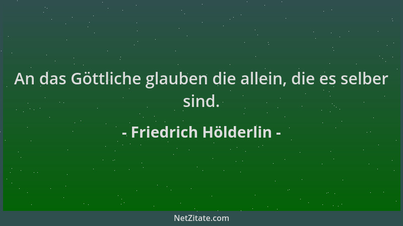 Friedrich Hölderlin - An das Göttliche glauben die allein, die es selber sind....