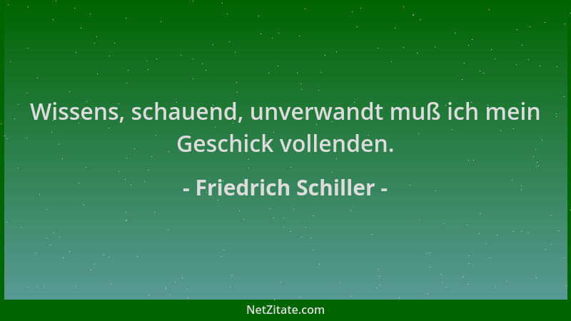 Friedrich Schiller - Wissens, schauend, unverwandt muß ich mein Geschick vollenden....