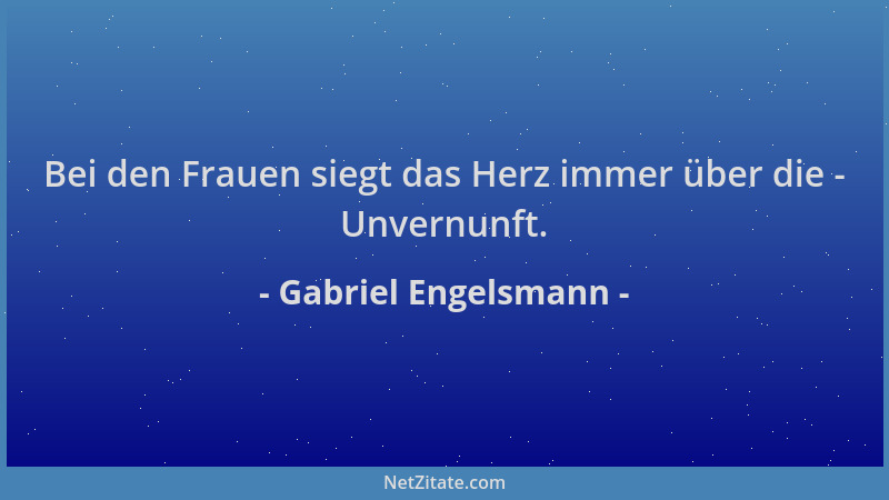 Gabriel Engelsmann - Bei den Frauen siegt das Herz immer über die - Unvernunft....