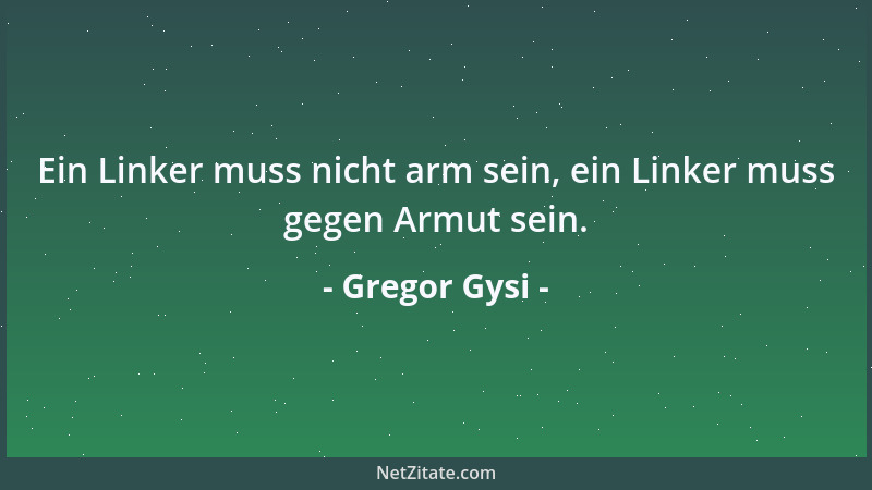 Gregor Gysi - Ein Linker muss nicht arm sein, ein Linker muss gegen Armut sein....