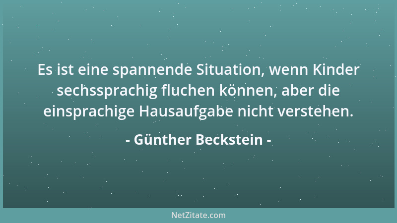 Günther Beckstein - Es ist eine spannende Situation, wenn Kinder sechssprachig fluchen können, aber die einsprachige Hausau...