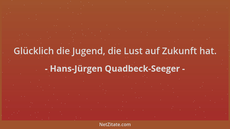Hans-Jürgen Quadbeck-Seeger - Glücklich die Jugend, die Lust auf Zukunft hat....