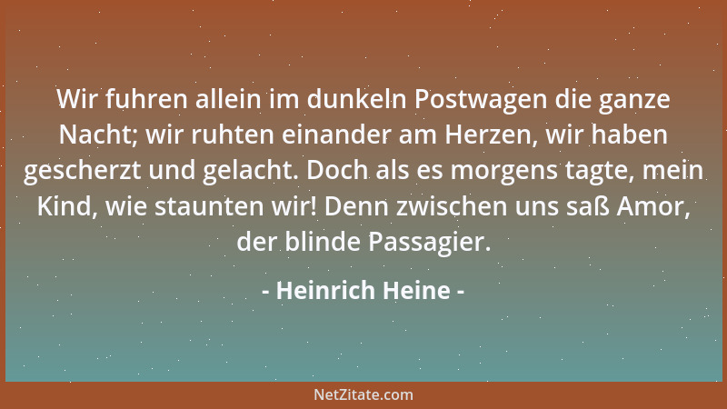 Heinrich Heine - Wir fuhren allein im dunkeln Postwagen die ganze Nacht; wir ruhten einander am Herzen, wir haben gescherzt...
