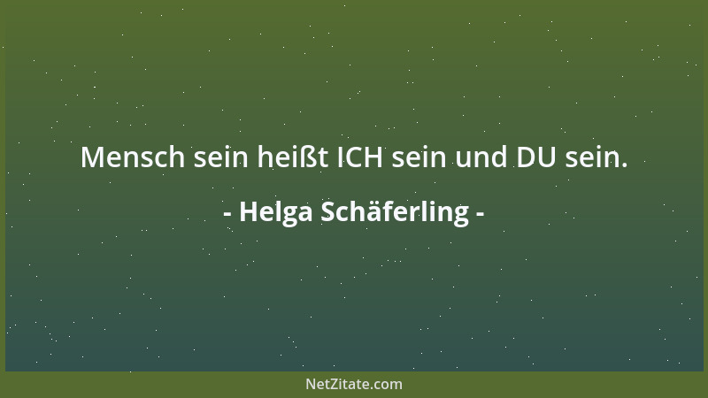 Helga Schäferling - Mensch sein heißt ICH sein und DU sein....