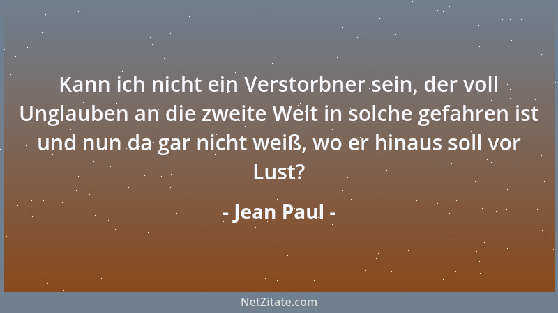 Jean Paul - Kann ich nicht ein Verstorbner sein, der voll Unglauben an die zweite Welt in solche gefahren ist und nun da ga...