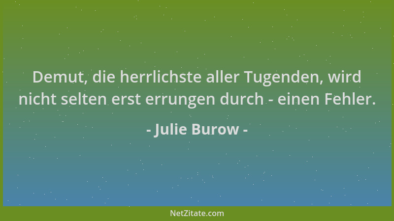 Julie Burow - Demut, die herrlichste aller Tugenden, wird nicht selten erst errungen durch - einen Fehler....
