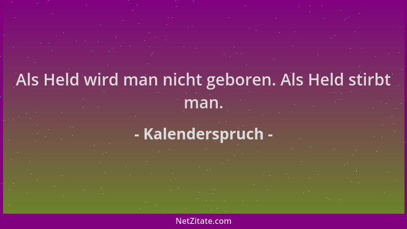 Kalenderspruch - Als Held wird man nicht geboren. Als Held stirbt man....