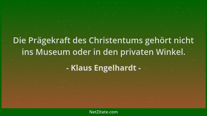 Klaus Engelhardt - Die Prägekraft des Christentums gehört nicht ins Museum oder in den privaten Winkel....