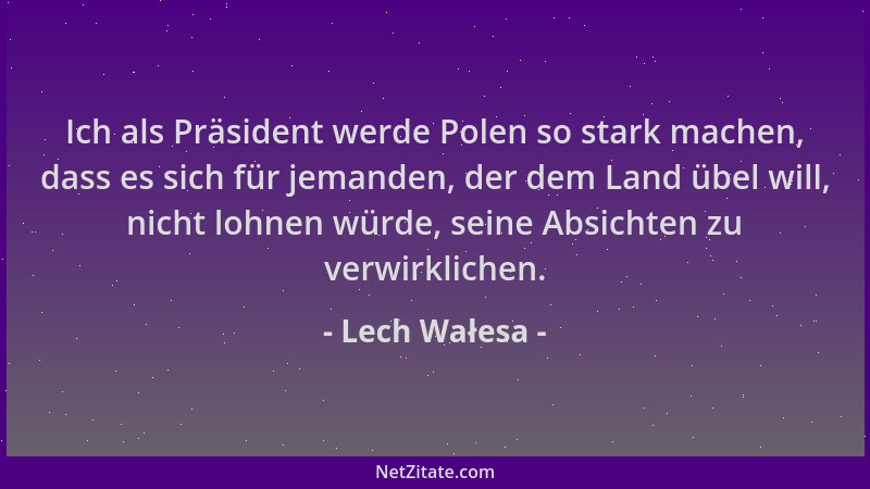 Lech Wałesa - Ich als Präsident werde Polen so stark machen, dass es sich für jemanden, der dem Land übel will, nicht lohne...