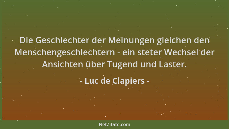 Luc de Clapiers - Die Geschlechter der Meinungen gleichen den Menschengeschlechtern - ein steter Wechsel der Ansichten über...