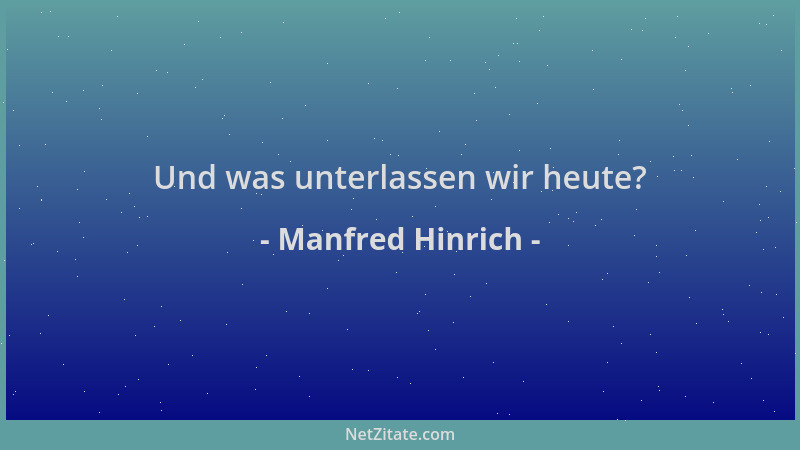 Manfred Hinrich - Und was unterlassen wir heute?...