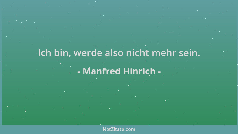 Manfred Hinrich - Ich bin, werde also nicht mehr sein....