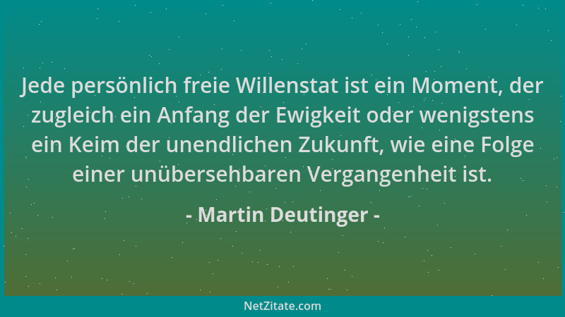 Martin Deutinger - Jede persönlich freie Willenstat ist ein Moment, der zugleich ein Anfang der Ewigkeit oder wenigstens ei...