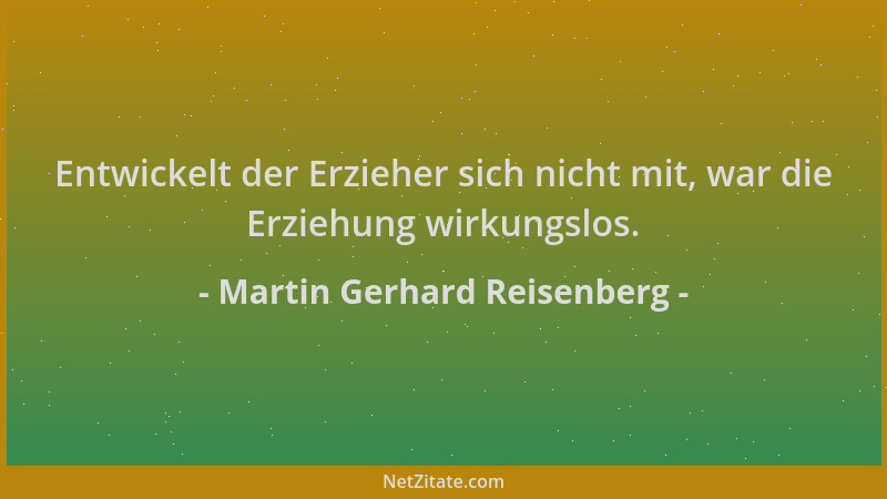 Martin Gerhard Reisenberg - Entwickelt der Erzieher sich nicht mit, war die Erziehung wirkungslos....