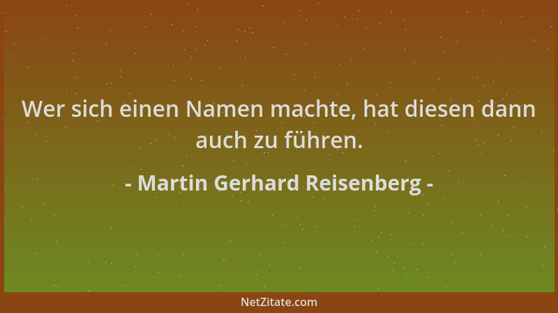 Martin Gerhard Reisenberg - Wer sich einen Namen machte, hat diesen dann auch zu führen....