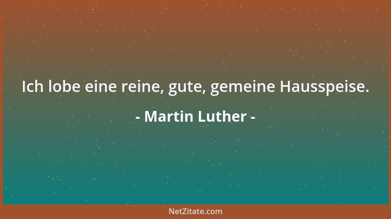 Martin Luther - Ich lobe eine reine, gute, gemeine Hausspeise....