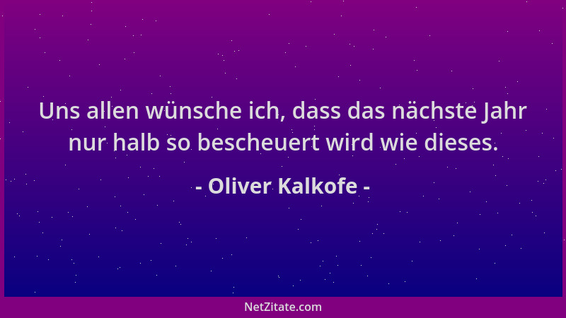 Oliver Kalkofe - Uns allen wünsche ich, dass das nächste Jahr nur halb so bescheuert wird wie dieses....