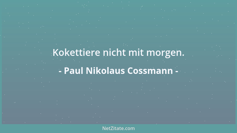 Paul Nikolaus Cossmann - Kokettiere nicht mit morgen....