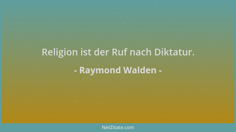 Raymond Walden - Religion ist der Ruf nach Diktatur....