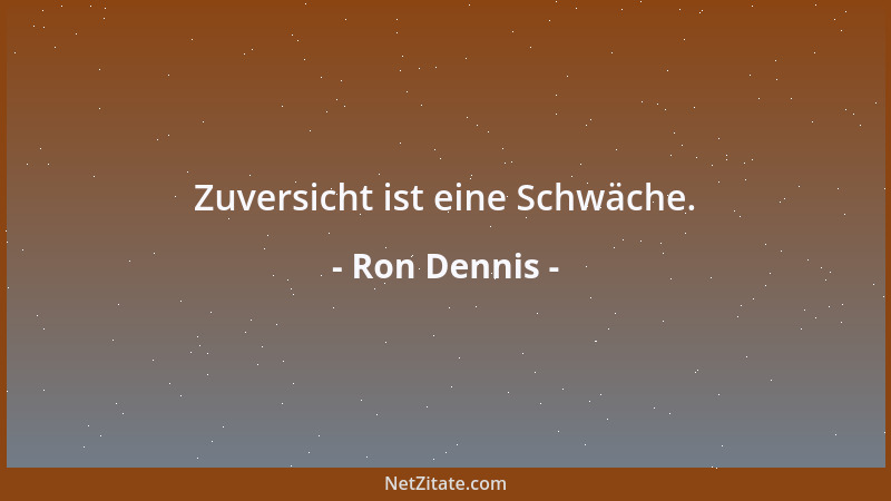 Ron Dennis - Zuversicht ist eine Schwäche....