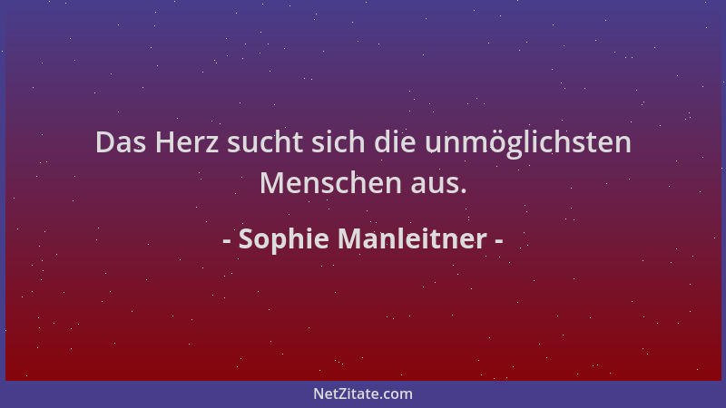 Sophie Manleitner - Das Herz sucht sich die unmöglichsten Menschen aus....