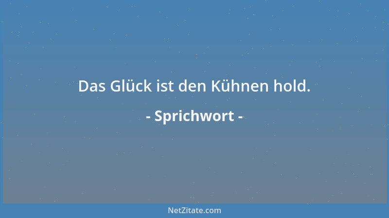 Sprichwort - Das Glück ist den Kühnen hold....