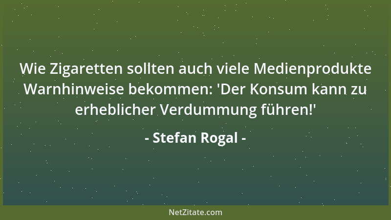 Stefan Rogal - Wie Zigaretten sollten auch viele Medienprodukte Warnhinweise bekommen:  'Der Konsum kann zu erheblicher Verd...