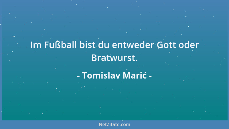 Tomislav Marić - Im Fußball bist du entweder Gott oder Bratwurst....