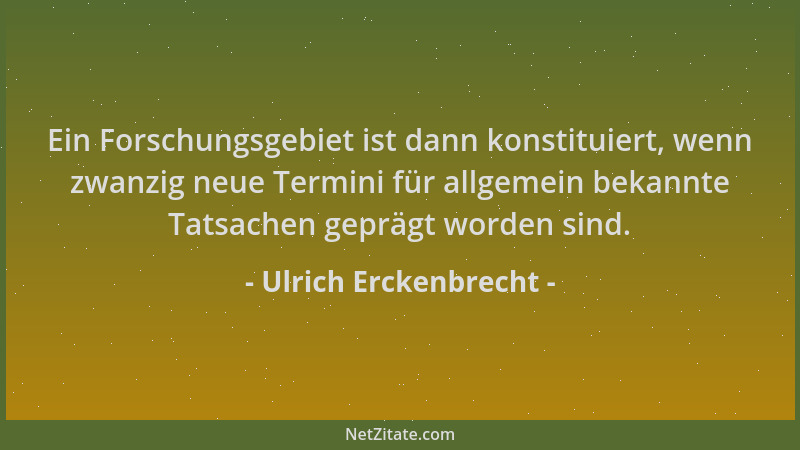 Ulrich Erckenbrecht - Ein Forschungsgebiet ist dann konstituiert, wenn zwanzig neue Termini für allgemein bekannte Tatsache...