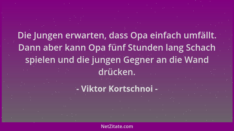 Viktor Kortschnoi - Die Jungen erwarten, dass Opa einfach umfällt. Dann aber kann Opa fünf Stunden lang Schach spielen und...