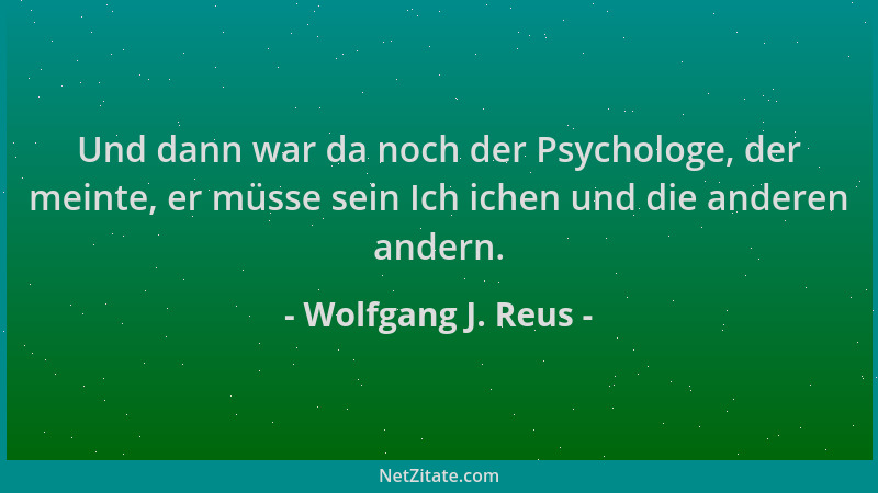 Wolfgang J. Reus - Und dann war da noch der Psychologe, der meinte, er müsse sein Ich ichen und die anderen andern....