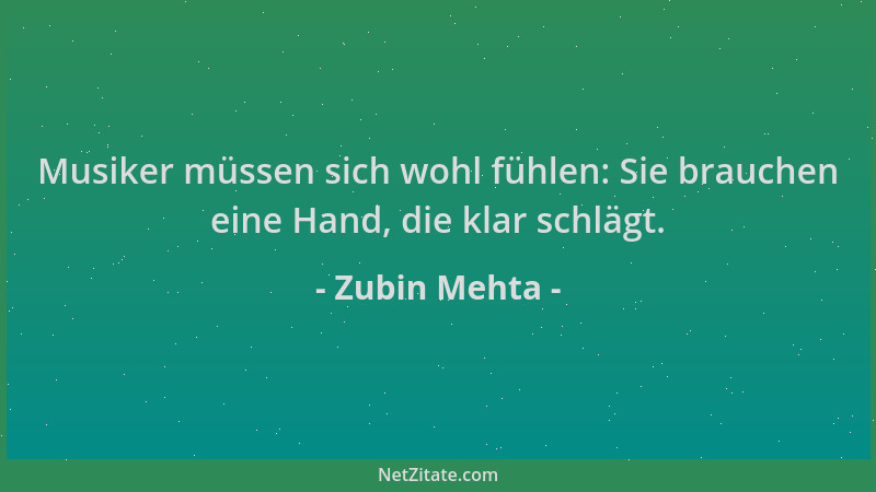 Zubin Mehta - Musiker müssen sich wohl fühlen: Sie brauchen eine Hand, die klar schlägt....