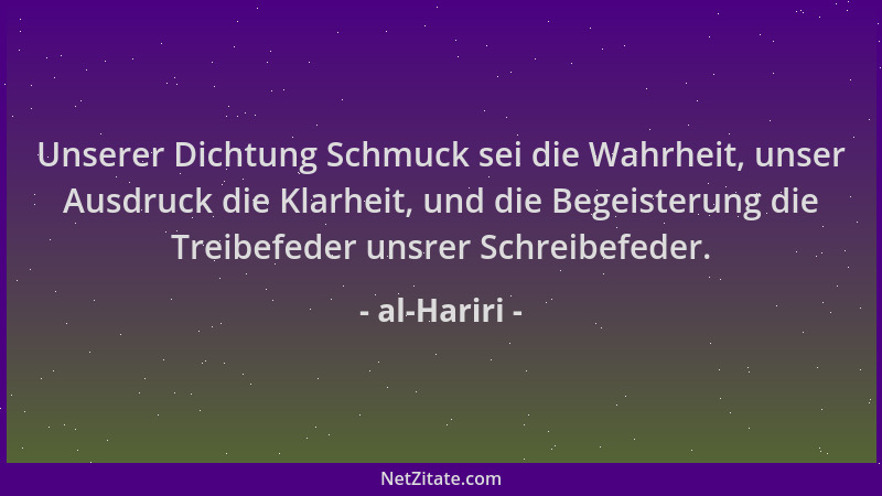 al-Hariri - Unserer Dichtung Schmuck sei die Wahrheit, unser Ausdruck die Klarheit, und die Begeisterung die Treibefeder un...