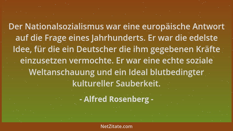 Alfred Rosenberg - Der Nationalsozialismus war eine europäische Antwort auf die Frage eines Jahrhunderts. Er war die edelst...
