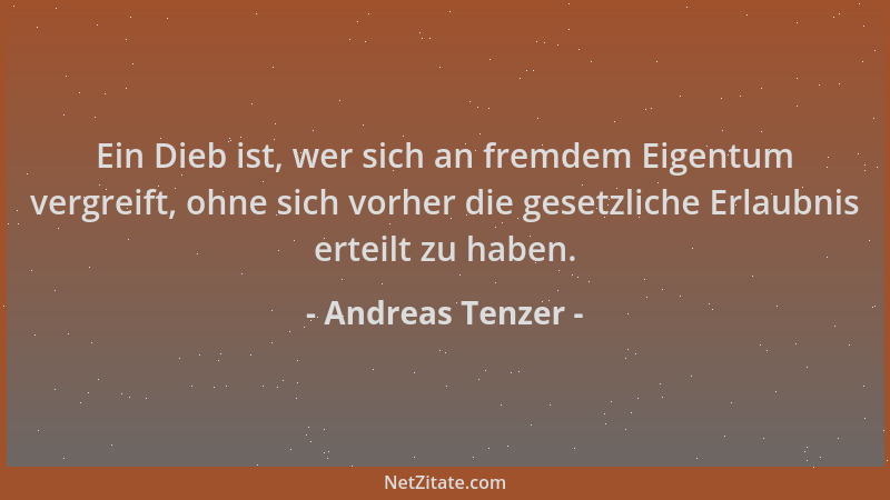 Andreas Tenzer - Ein Dieb ist, wer sich an fremdem Eigentum vergreift, ohne sich vorher die gesetzliche Erlaubnis erteilt z...